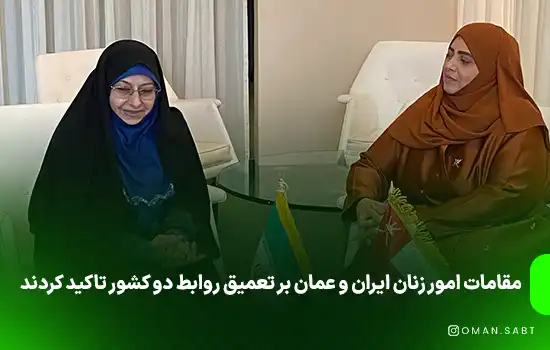 مقامات امور زنان ایران و عمان بر تعمیق روابط دو کشور تاکید کردند