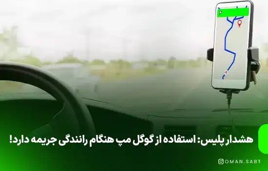هشدار پلیس: استفاده از گوگل مپ هنگام رانندگی جریمه دارد!